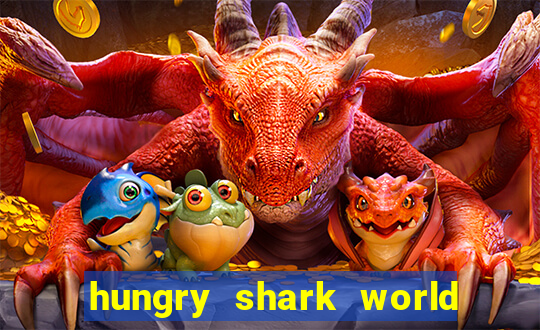 hungry shark world dinheiro infinito ios